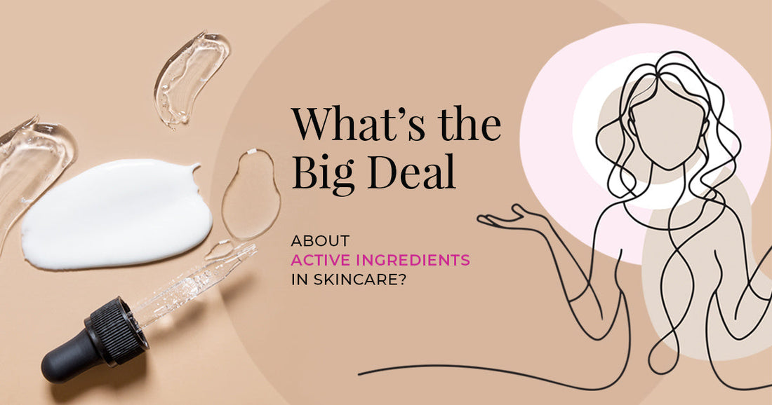 What’s the Big Deal About Active Ingredients in Skincare?